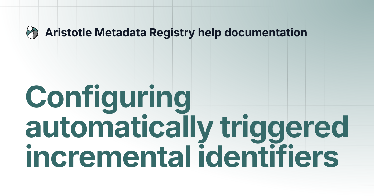 Configuring automatically triggered incremental identifiers | Aristotle ...