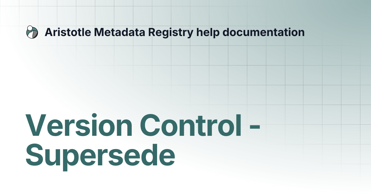 Version Control - Supersede | Aristotle Metadata Registry help ...