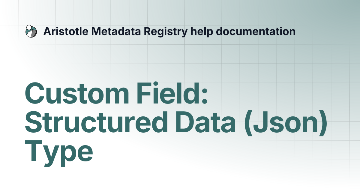 Custom Field: Structured Data (Json) Type | Aristotle Metadata Registry ...
