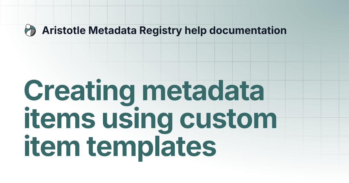 Creating metadata items using custom item templates | Aristotle ...