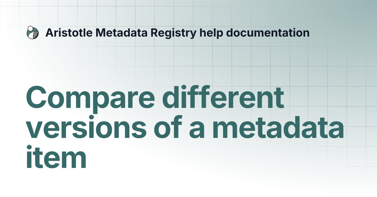Compare different versions of a metadata item | Aristotle Metadata ...