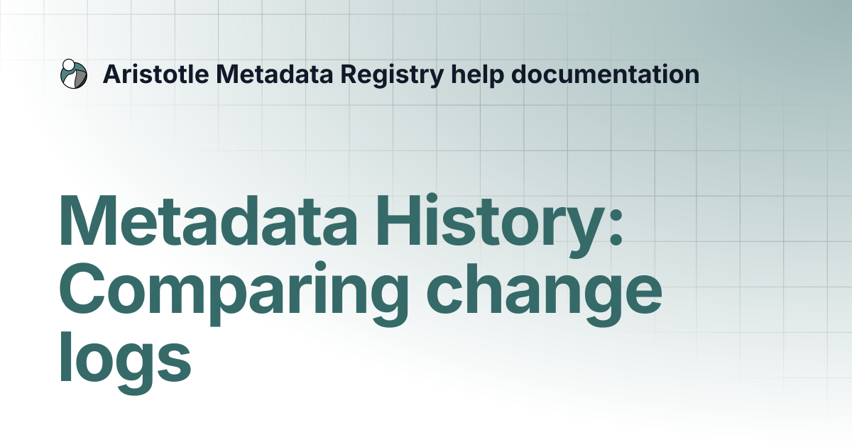 Metadata History: Comparing change logs | Aristotle Metadata Registry ...