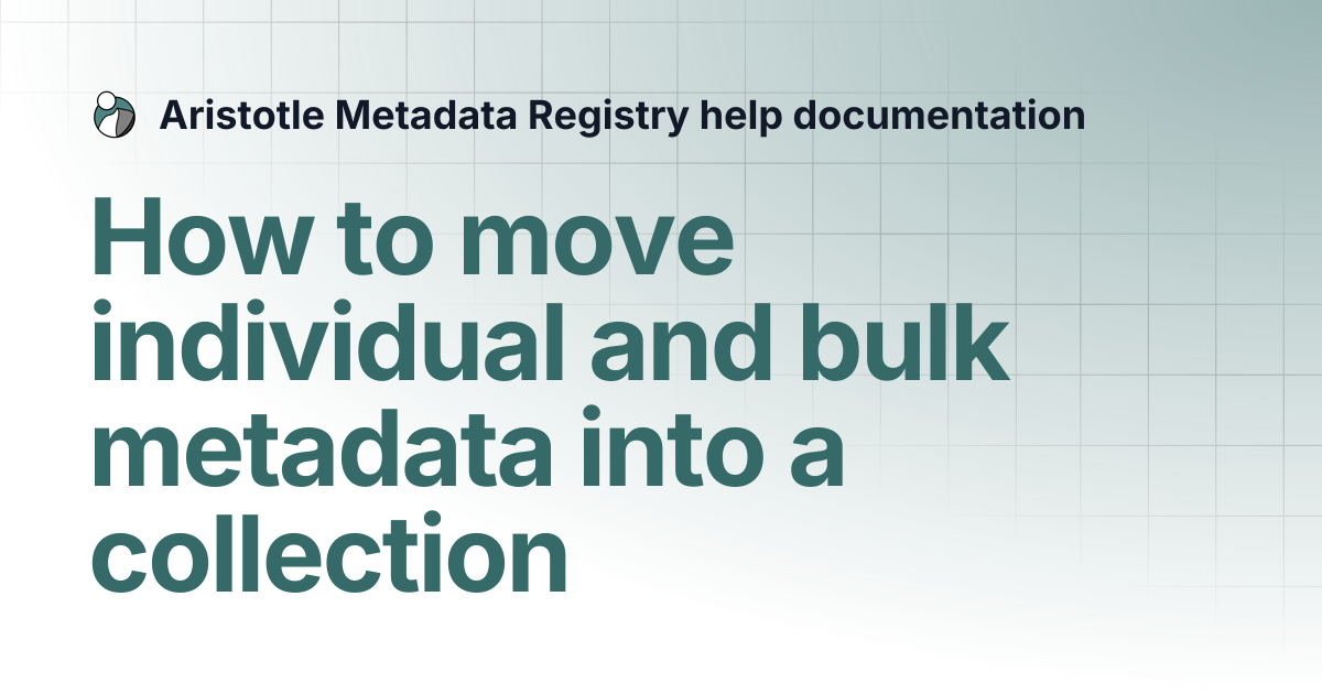 How to move individual and bulk metadata into a collection | Aristotle ...