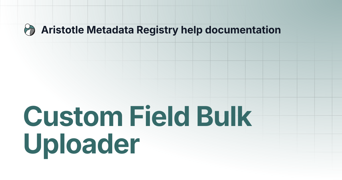 Custom Field Bulk Uploader | Aristotle Metadata Registry help documentation