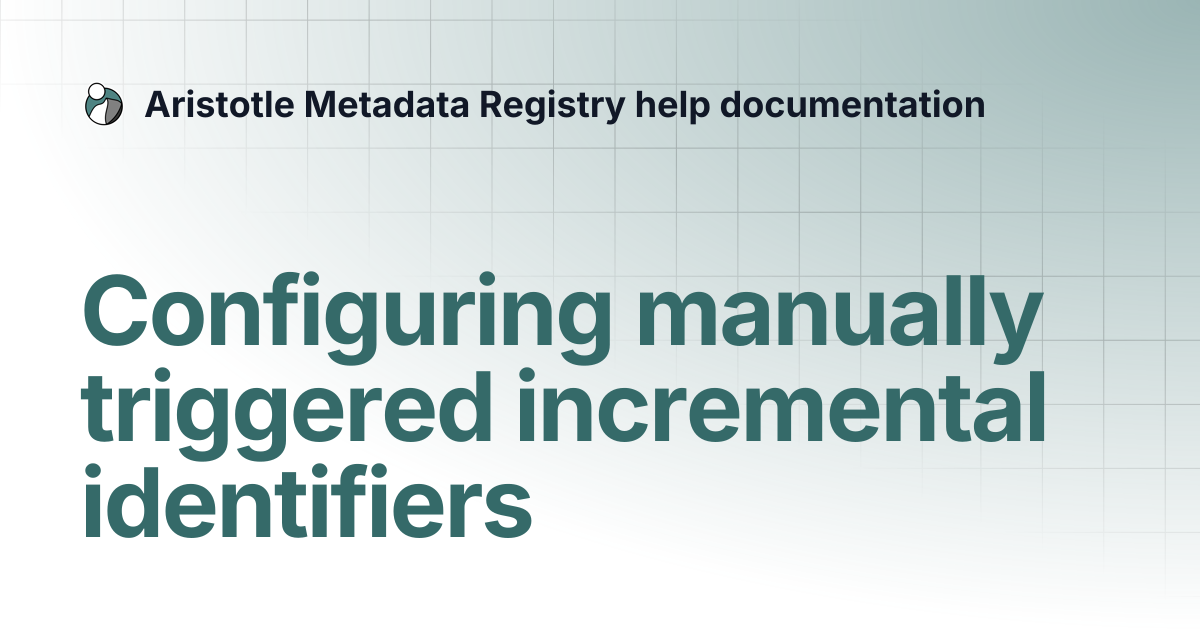 Configuring manually triggered incremental identifiers | Aristotle ...